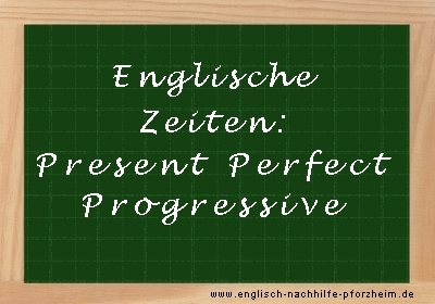 Englische Zeiten - Beispielsätze zum Present Perfect Progressive