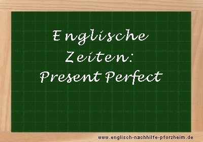 Englische Zeiten - Beispielsätze zum Present Perfect